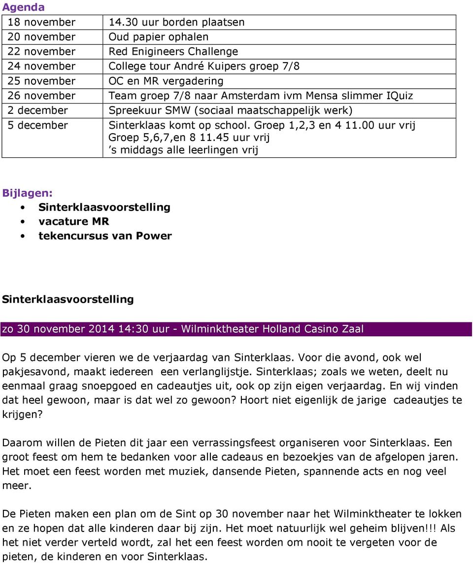 naar Amsterdam ivm Mensa slimmer IQuiz 2 december Spreekuur SMW (sociaal maatschappelijk werk) 5 december Sinterklaas komt op school. Groep 1,2,3 en 4 11.00 uur vrij Groep 5,6,7,en 8 11.