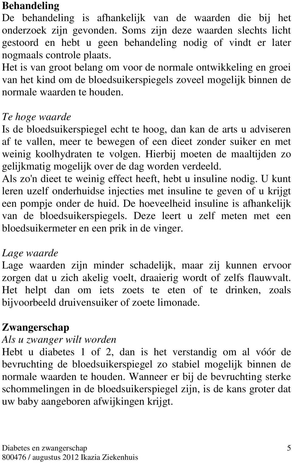 Het is van groot belang om voor de normale ontwikkeling en groei van het kind om de bloedsuikerspiegels zoveel mogelijk binnen de normale waarden te houden.