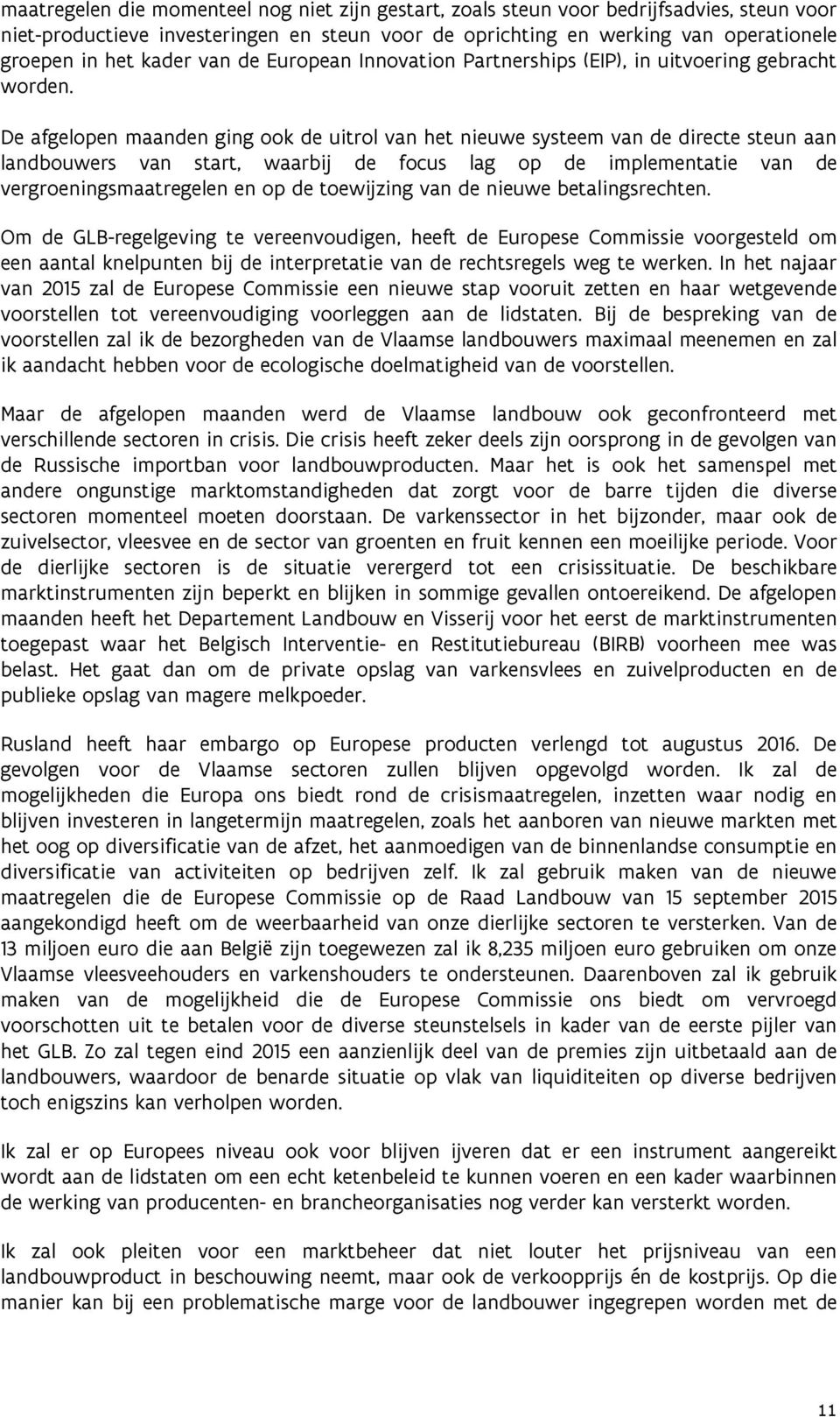 De afgelopen maanden ging ook de uitrol van het nieuwe systeem van de directe steun aan landbouwers van start, waarbij de focus lag op de implementatie van de vergroeningsmaatregelen en op de