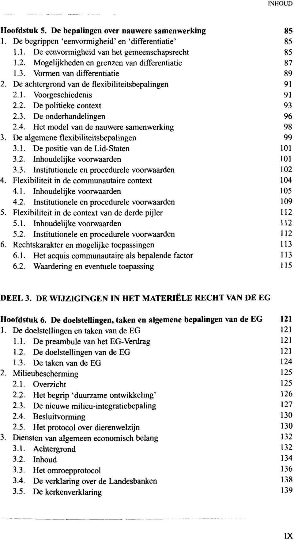 4. Het model van de nauwere samenwerking 98 3. De algemene flexibiliteitsbepalingen 99 3.1. De positie van de Lid-Staten 101 3.2. Inhoudelijke voorwaarden 101 3.3. Institutionele en procedurele voorwaarden 102 4.