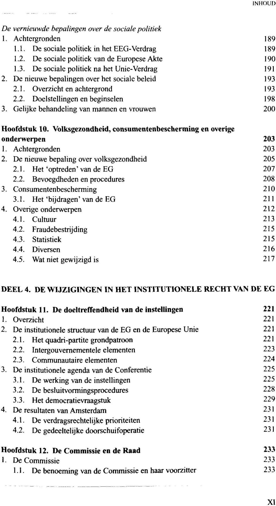 Gelijke behandeling van mannen en vrouwen 200 Hoofdstuk 10. Volksgezondheid, consumentenbescherming en overige onderwerpen 203 1. Achtergronden 203 2. De nieuwe bepaling over volksgezondheid 205 2.1. Het 'optreden' van de EG 207 2.