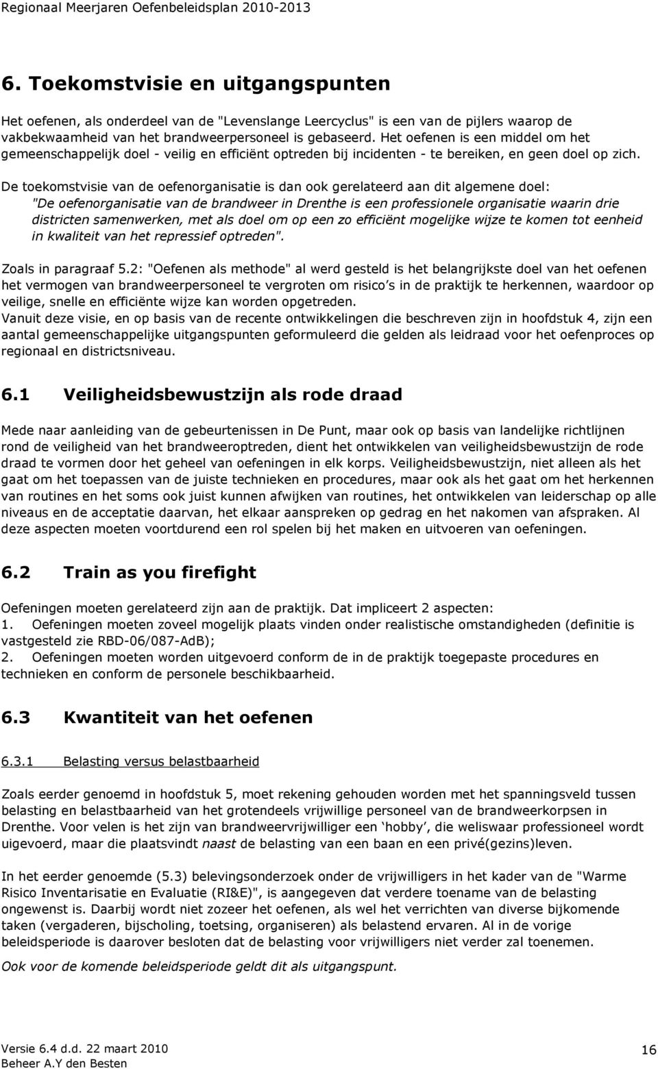 De toekomstvisie van de oefenorganisatie is dan ook gerelateerd aan dit algemene doel: "De oefenorganisatie van de brandweer in Drenthe is een professionele organisatie waarin drie districten