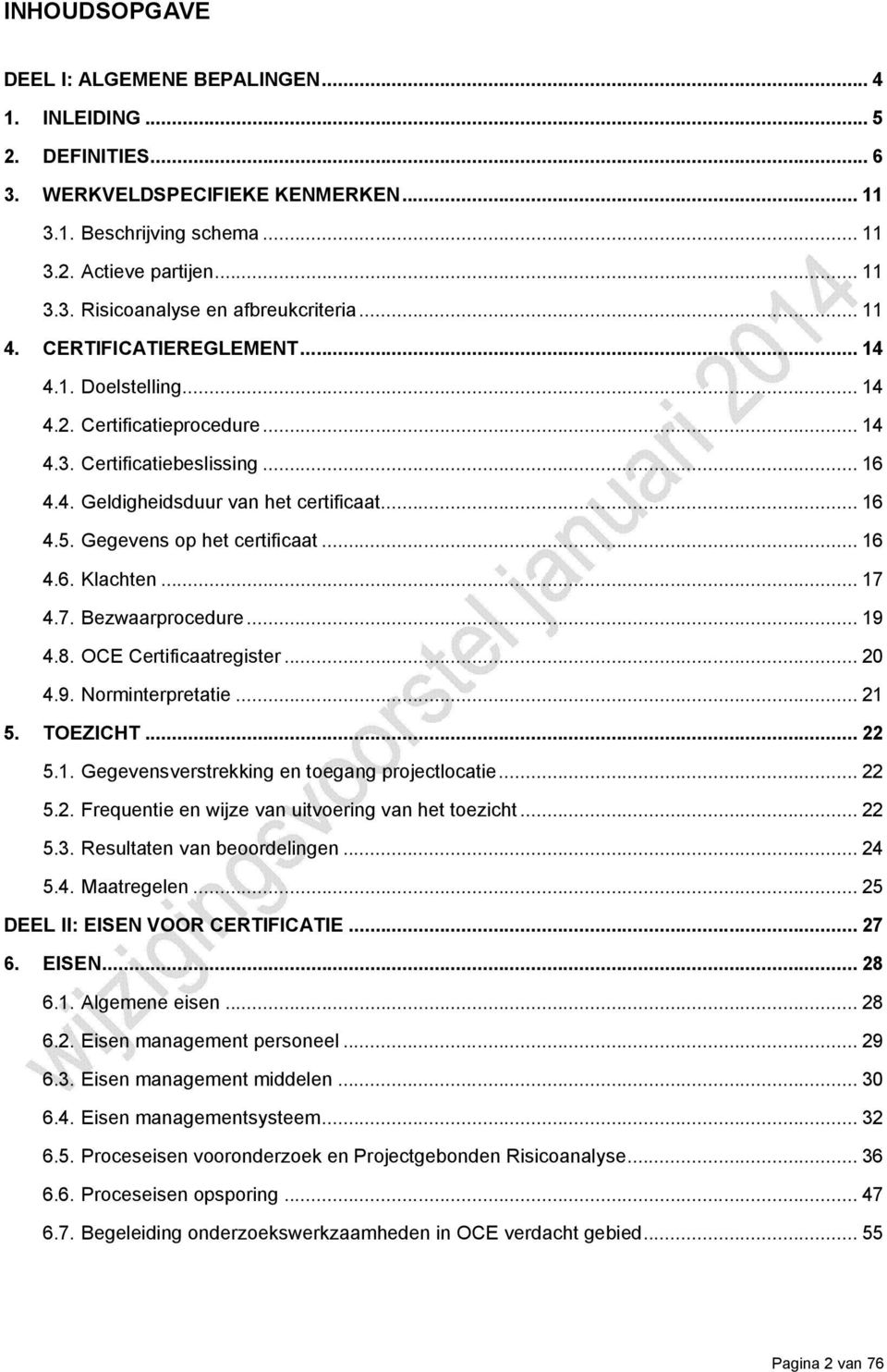 Gegevens op het certificaat... 16 4.6. Klachten... 17 4.7. Bezwaarprocedure... 19 4.8. OCE Certificaatregister... 20 4.9. Norminterpretatie... 21 5. TOEZICHT... 22 5.1. Gegevensverstrekking en toegang projectlocatie.