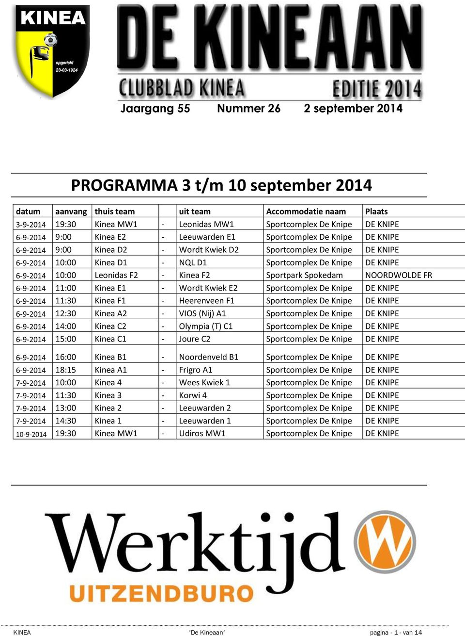 Knipe DE KNIPE 6-9-2014 10:00 Leonidas F2 - Kinea F2 Sportpark Spokedam NOORDWOLDE FR 6-9-2014 11:00 Kinea E1 - Wordt Kwiek E2 Sportcomplex De Knipe DE KNIPE 6-9-2014 11:30 Kinea F1 - Heerenveen F1