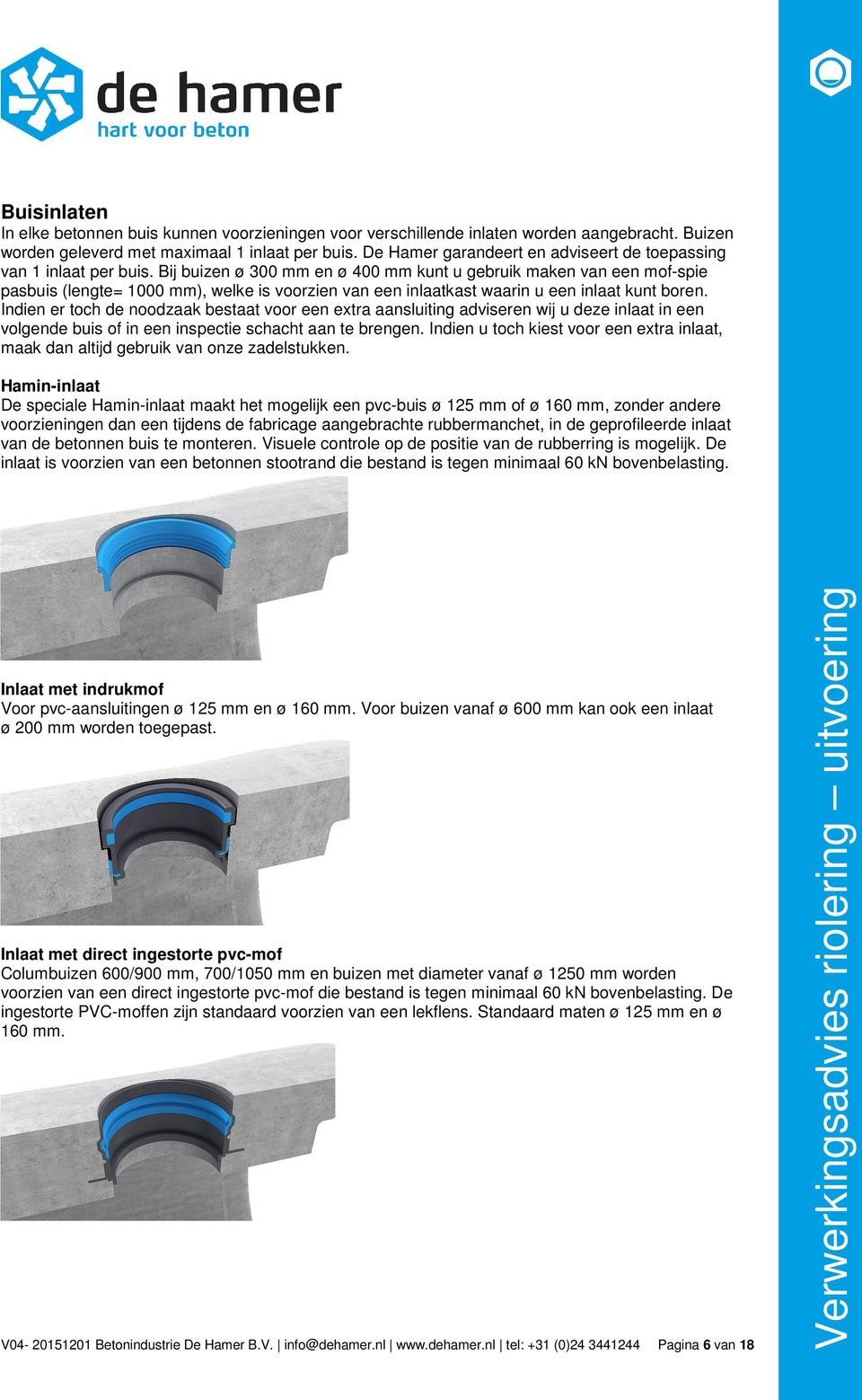 Bij buizen ø 300 mm en ø 400 mm kunt u gebruik maken van een mof-spie pasbuis (lengte= 1000 mm), welke is voorzien van een inlaatkast waarin u een inlaat kunt boren.