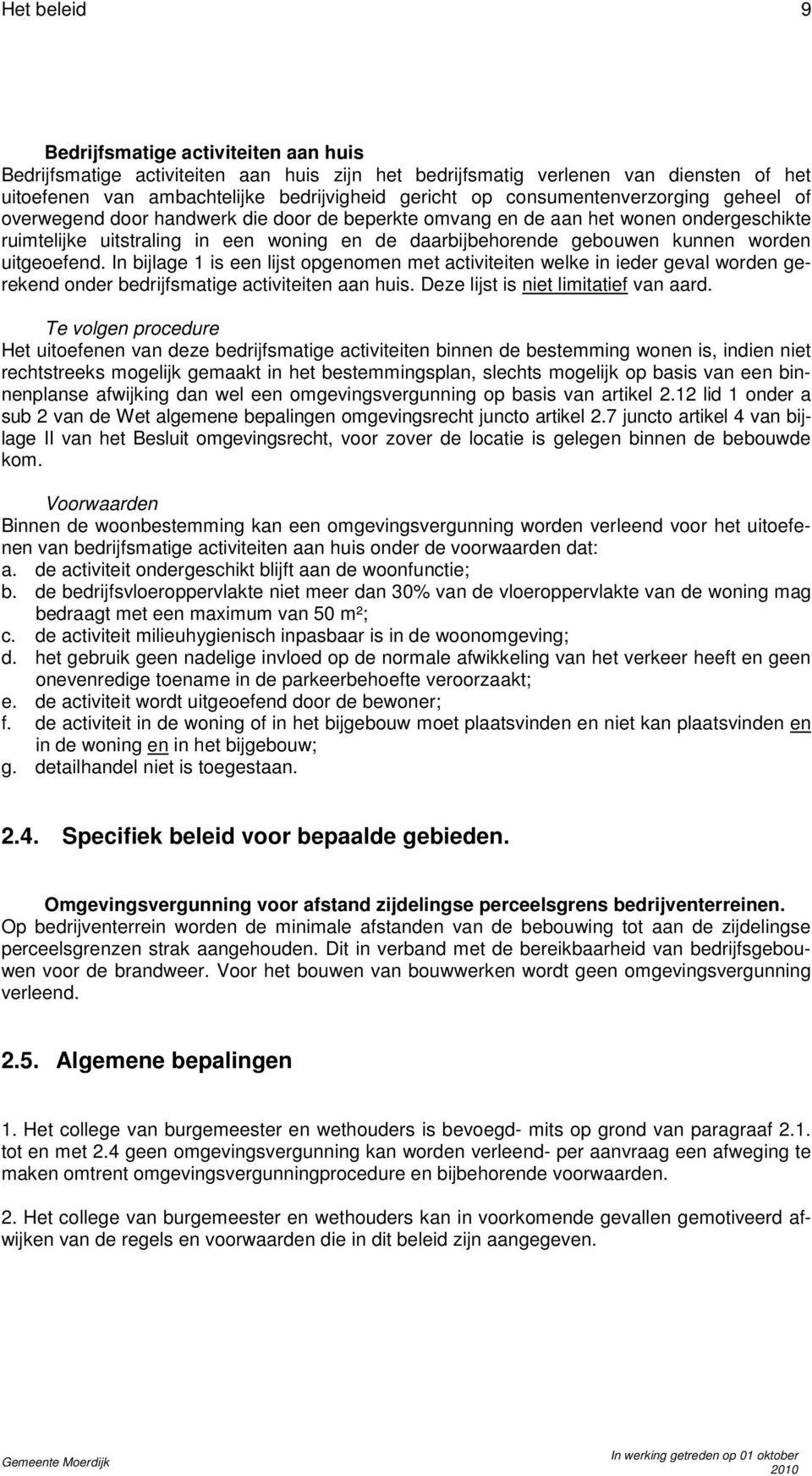 worden uitgeoefend. In bijlage 1 is een lijst opgenomen met activiteiten welke in ieder geval worden gerekend onder bedrijfsmatige activiteiten aan huis. Deze lijst is niet limitatief van aard.