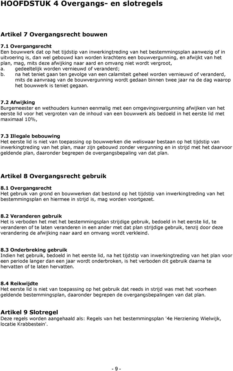 het plan, mag, mits deze afwijking naar aard en omvang niet wordt vergroot, a. gedeeltelijk worden vernieuwd of veranderd; b.