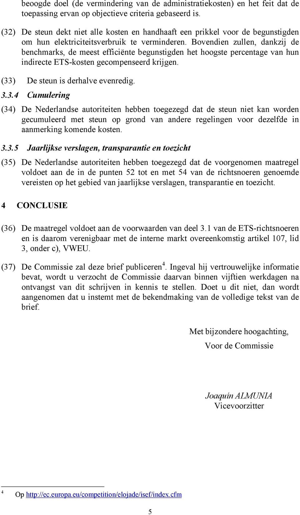 Bovendien zullen, dankzij de benchmarks, de meest efficiënte begunstigden het hoogste percentage van hun indirecte ETS-kosten gecompenseerd krijgen. (33