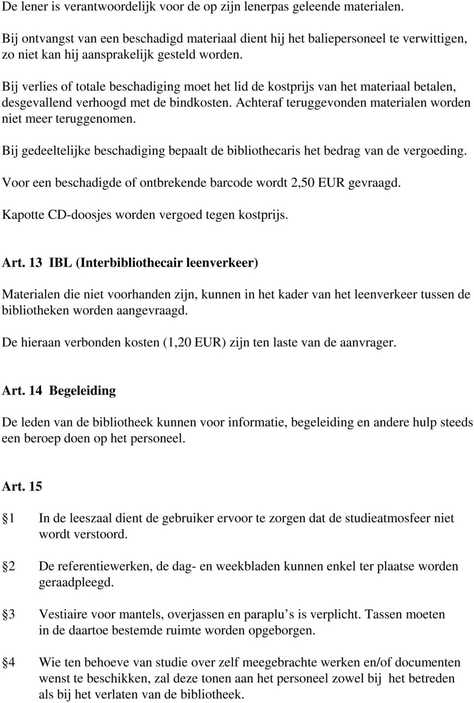 Bij verlies of totale beschadiging moet het lid de kostprijs van het materiaal betalen, desgevallend verhoogd met de bindkosten. Achteraf teruggevonden materialen worden niet meer teruggenomen.