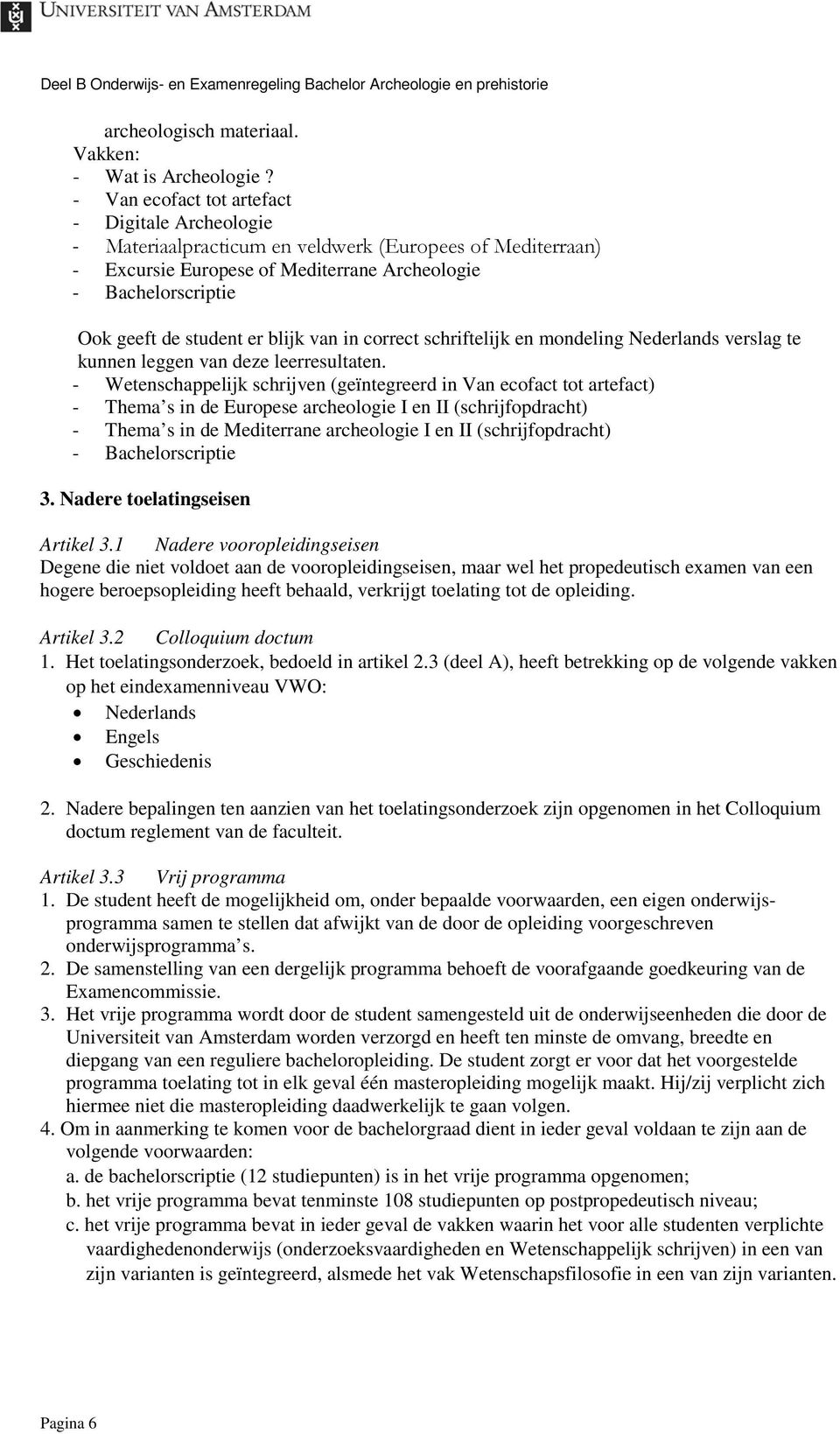 blijk van in correct schriftelijk en mondeling Nederlands verslag te kunnen leggen van deze leerresultaten.