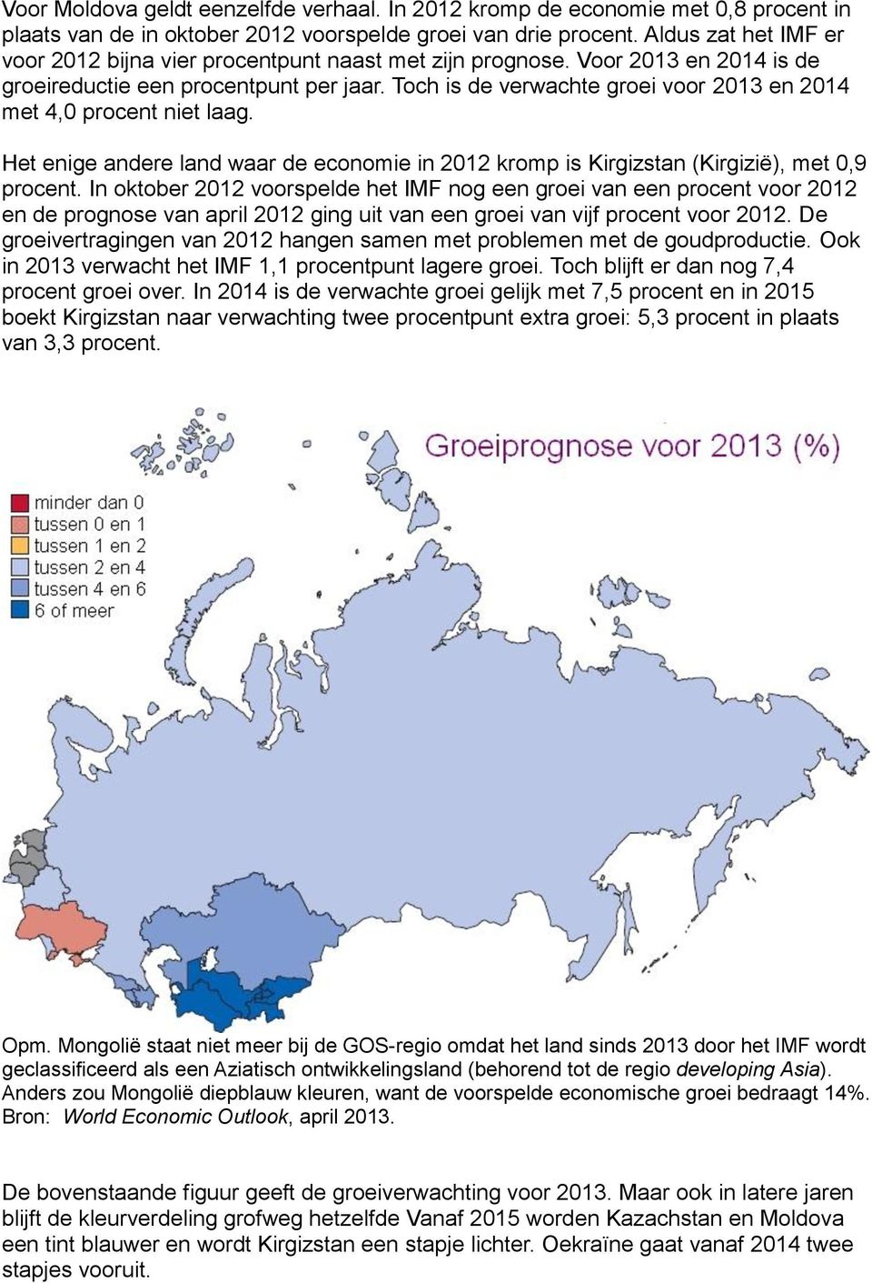 Toch is de verwachte groei voor 2013 en 2014 met 4,0 procent niet laag. Het enige andere land waar de economie in 2012 kromp is Kirgizstan (Kirgizië), met 0,9 procent.