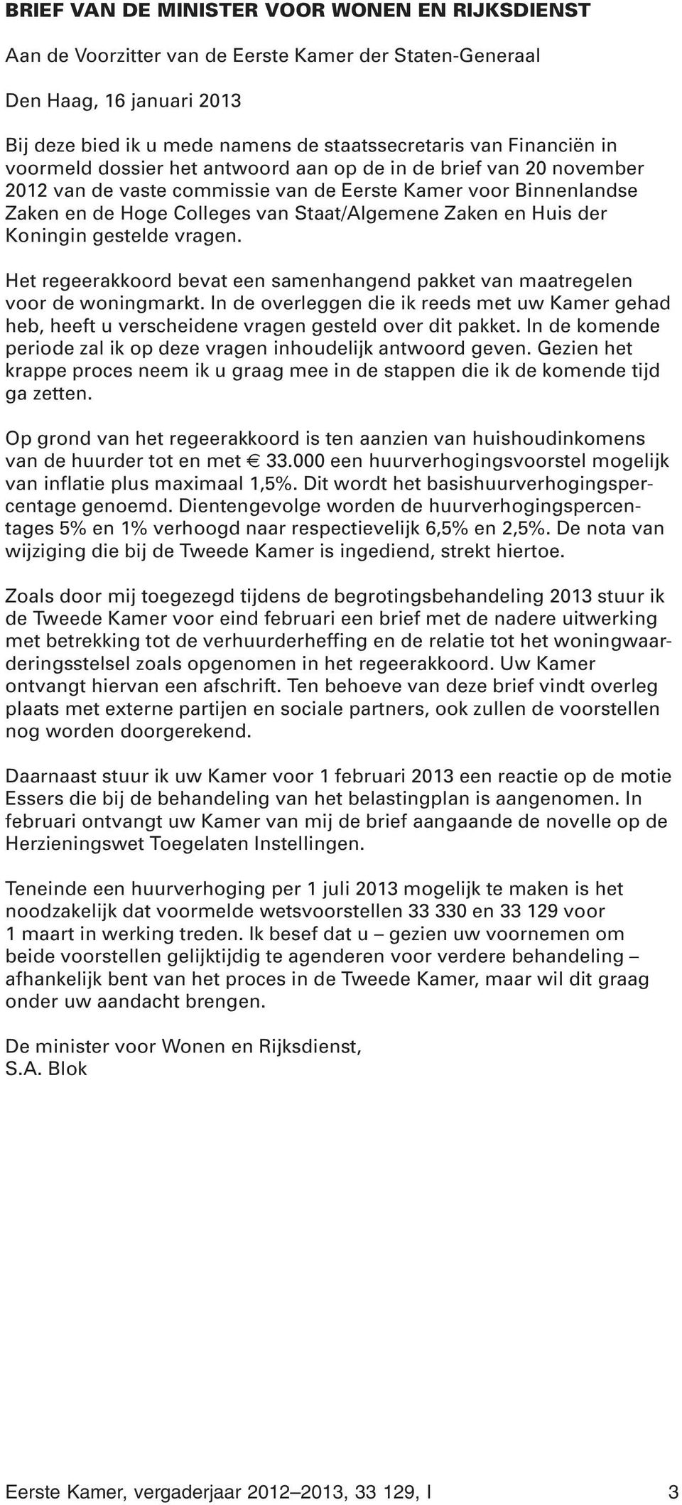 Koningin gestelde vragen. Het regeerakkoord bevat een samenhangend pakket van maatregelen voor de woningmarkt.