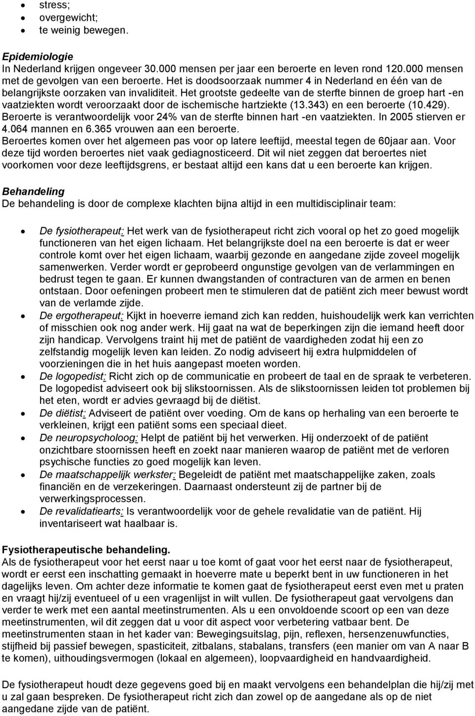 Het grootste gedeelte van de sterfte binnen de groep hart -en vaatziekten wordt veroorzaakt door de ischemische hartziekte (13.343) en een beroerte (10.429).