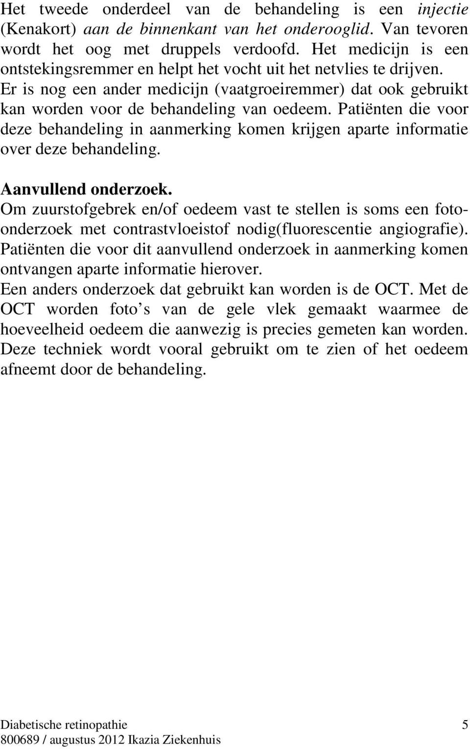 Patiënten die voor deze behandeling in aanmerking komen krijgen aparte informatie over deze behandeling. Aanvullend onderzoek.