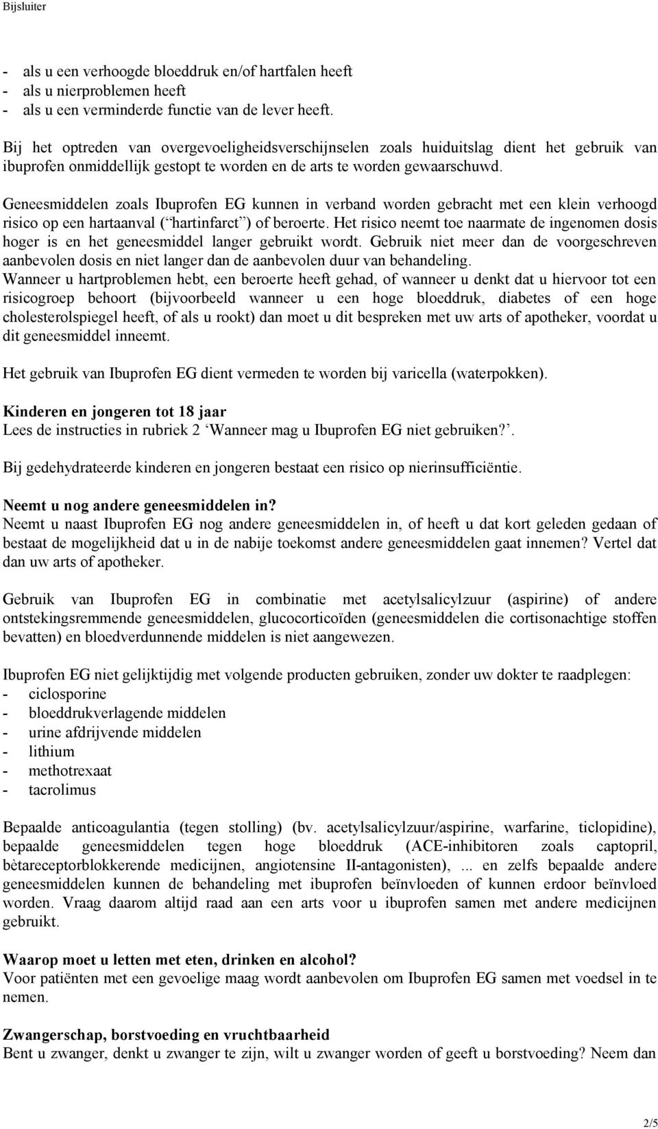 Geneesmiddelen zoals Ibuprofen EG kunnen in verband worden gebracht met een klein verhoogd risico op een hartaanval ( hartinfarct ) of beroerte.