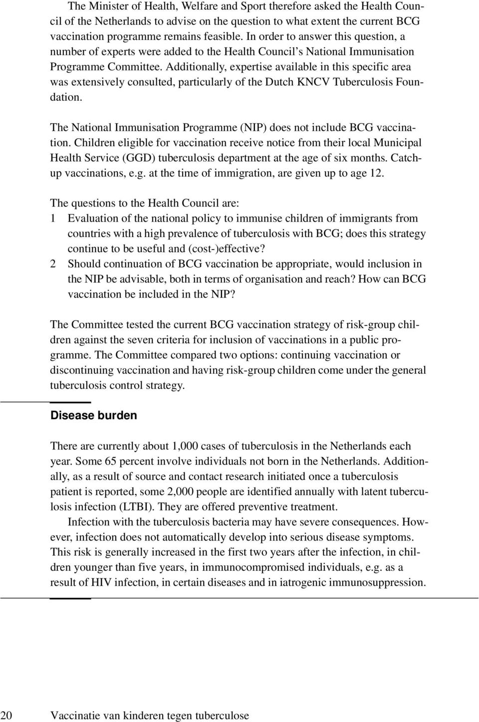 Additionally, expertise available in this specific area was extensively consulted, particularly of the Dutch KNCV Tuberculosis Foundation.