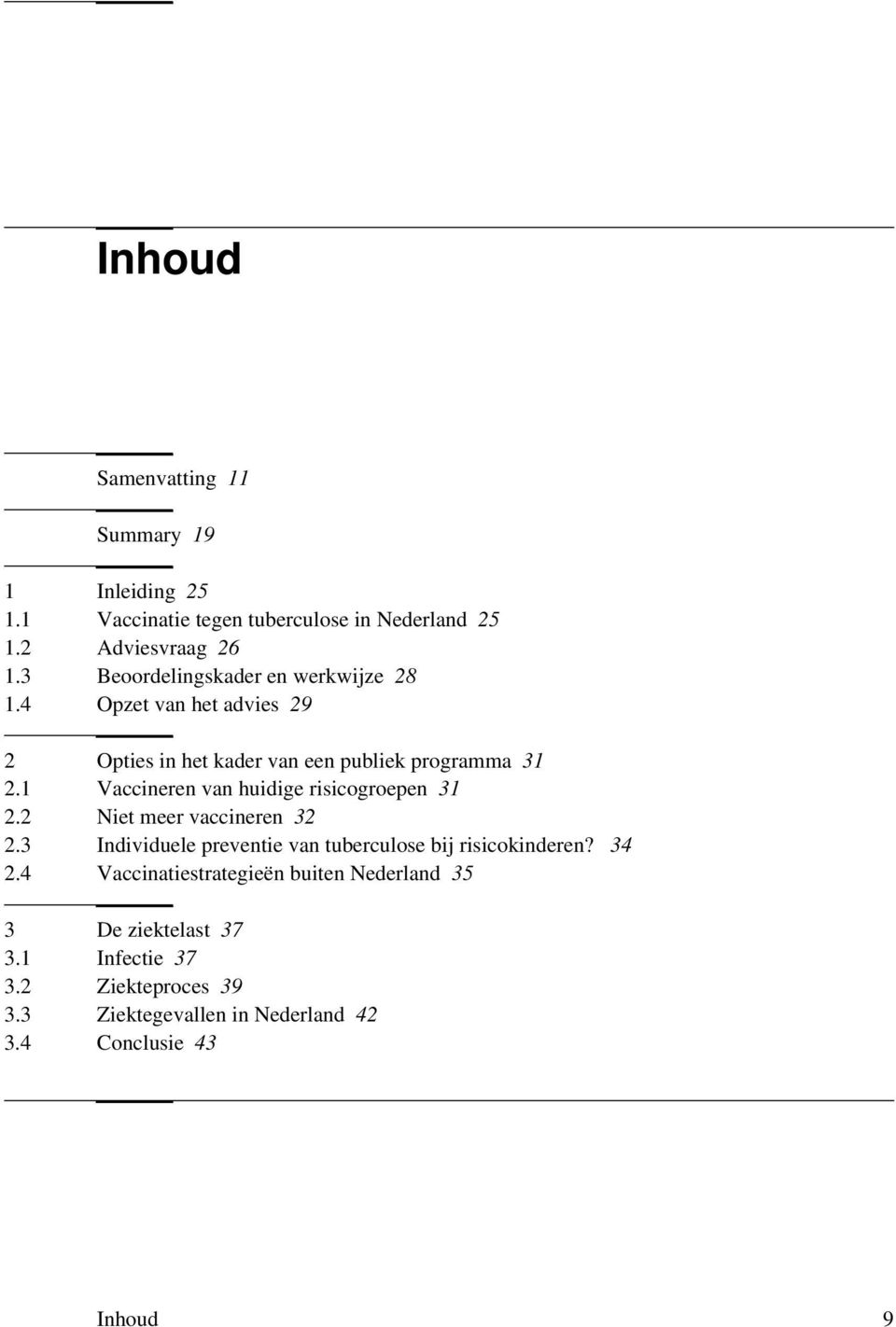 1 Vaccineren van huidige risicogroepen 31 2.2 Niet meer vaccineren 32 2.3 Individuele preventie van tuberculose bij risicokinderen?