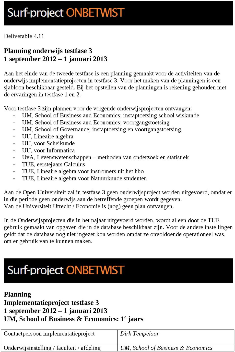 Voor testfase 3 zijn plannen voor de volgende onderwijsprojecten ontvangen: - UM, School of Business and Economics; instaptoetsing school wiskunde - UM, School of Business and Economics;