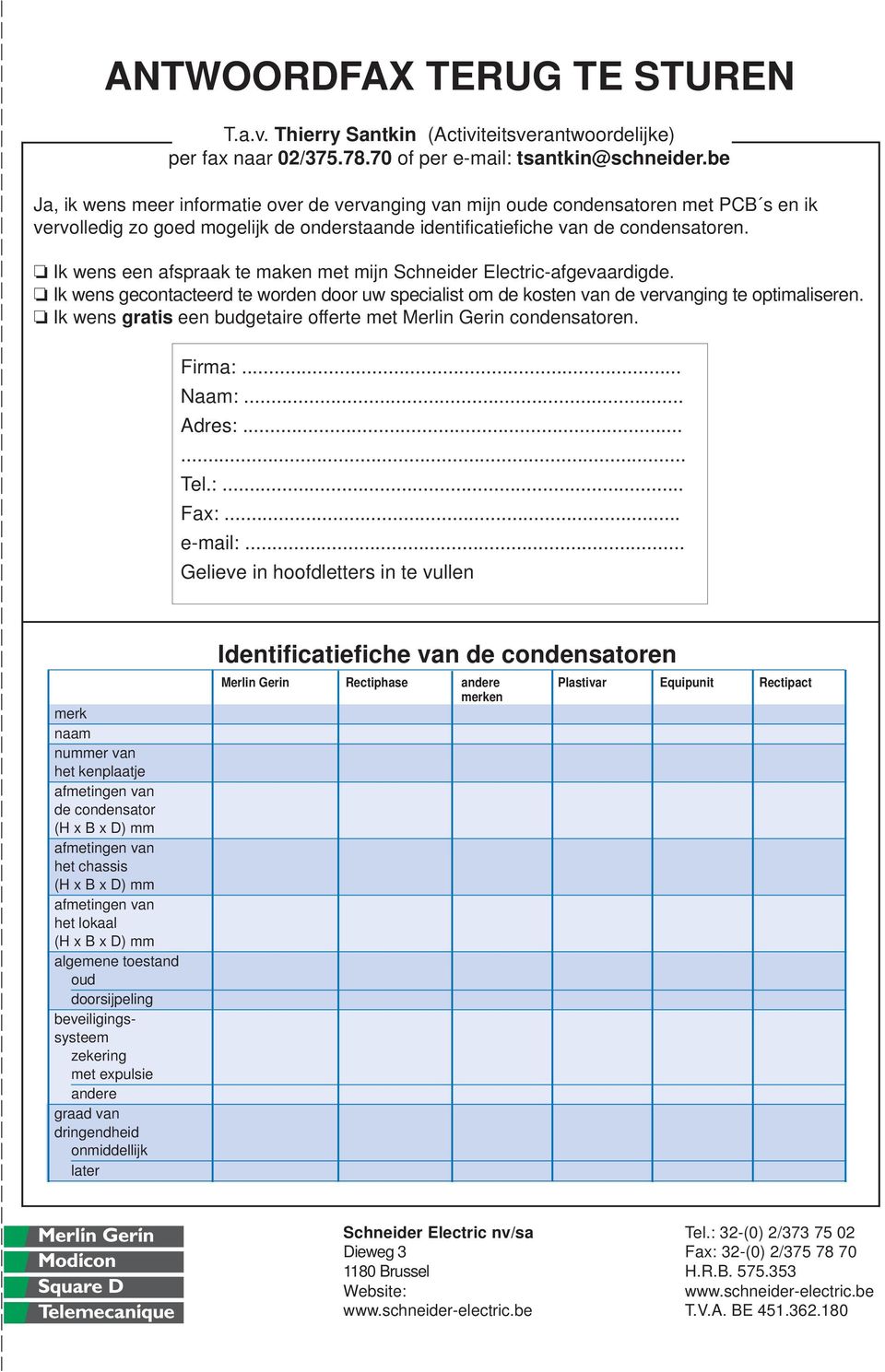 Ik wens een afspraak te maken met mijn Schneider Electric-afgevaardigde. Ik wens gecontacteerd te worden door uw specialist om de kosten van de vervanging te optimaliseren.