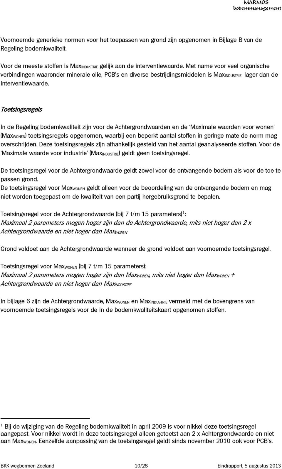 Toetsingsregels In de Regeling bodemkwaliteit zijn voor de Achtergrondwaarden en de Maximale waarden voor wonen (MaxWONEN) toetsingsregels opgenomen, waarbij een beperkt aantal stoffen in geringe