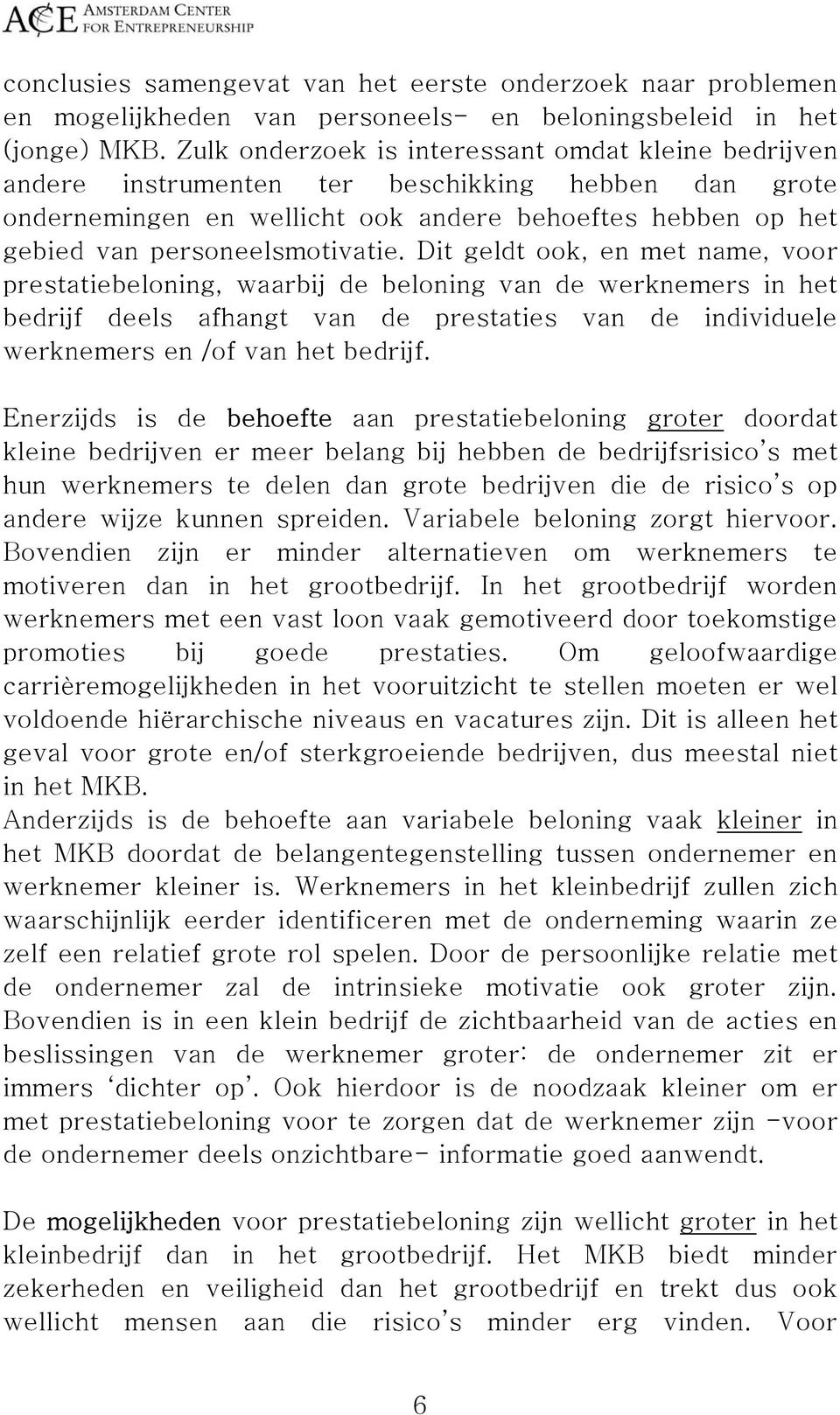 Dit geldt ook, en met name, voor prestatiebeloning, waarbij de beloning van de werknemers in het bedrijf deels afhangt van de prestaties van de individuele werknemers en /of van het bedrijf.