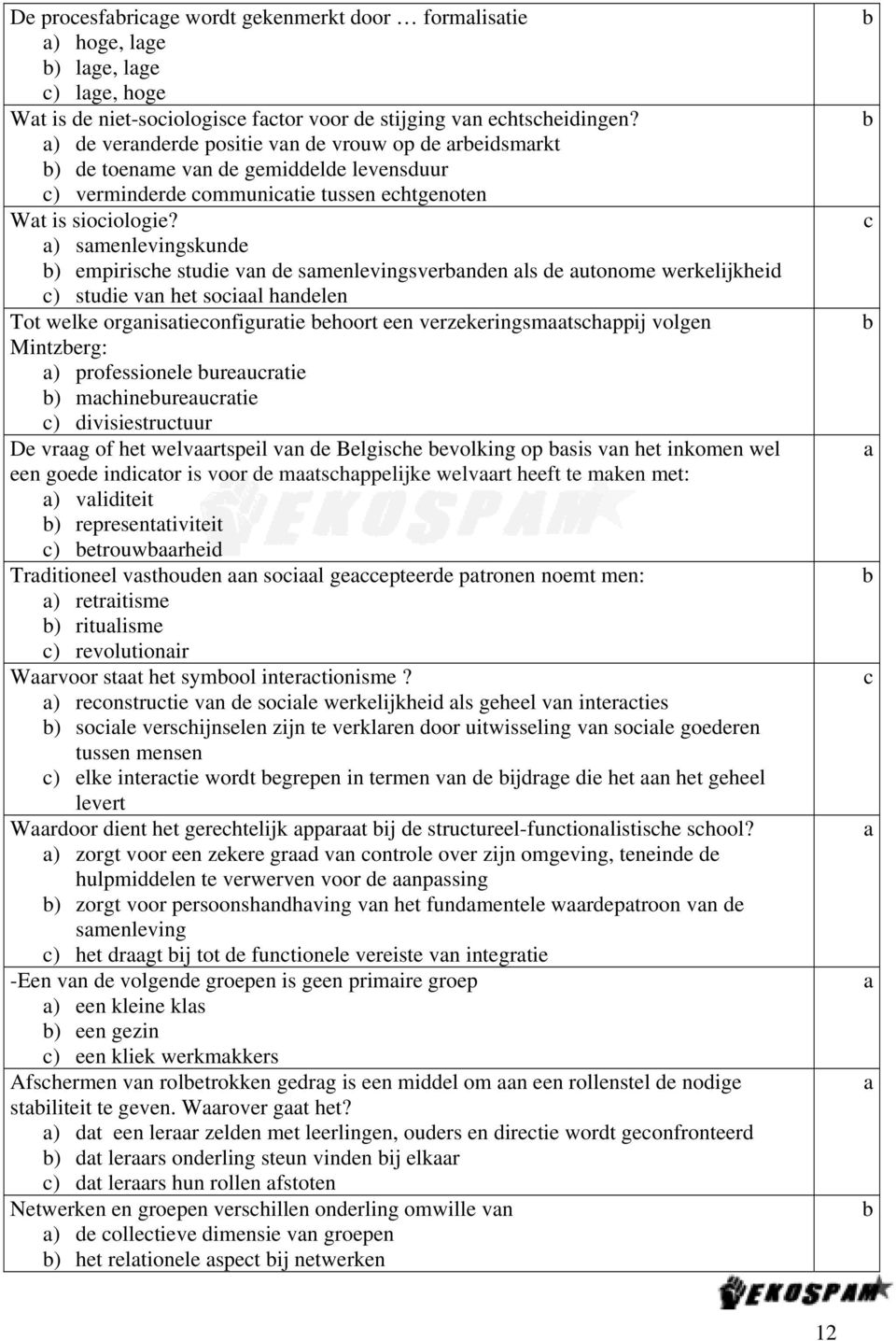 ) smenlevingskunde ) empirishe studie vn de smenlevingsvernden ls de utonome werkelijkheid ) studie vn het soil hndelen Tot welke orgnistieonfigurtie ehoort een verzekeringsmtshppij volgen Mintzerg: