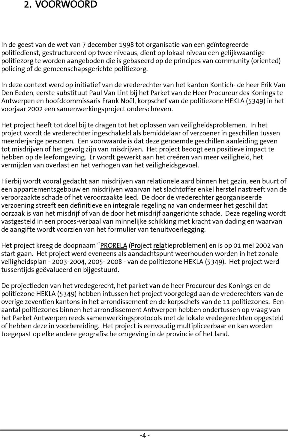 In deze context werd op initiatief van de vrederechter van het kanton Kontich- de heer Erik Van Den Eeden, eerste substituut Paul Van Lint bij het Parket van de Heer Procureur des Konings te