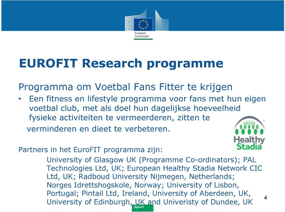 Partners in het EuroFIT programma zijn: University of Glasgow UK (Programme Co-ordinators); PAL Technologies Ltd, UK; European Healthy Stadia Network CIC Ltd,