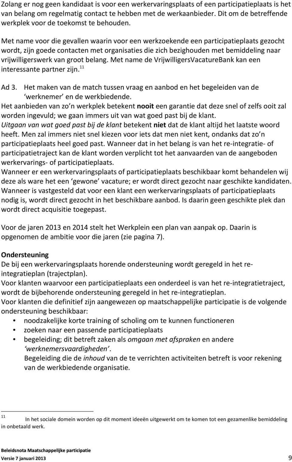 Met name voor die gevallen waarin voor een werkzoekende een participatieplaats gezocht wordt, zijn goede contacten met organisaties die zich bezighouden met bemiddeling naar vrijwilligerswerk van