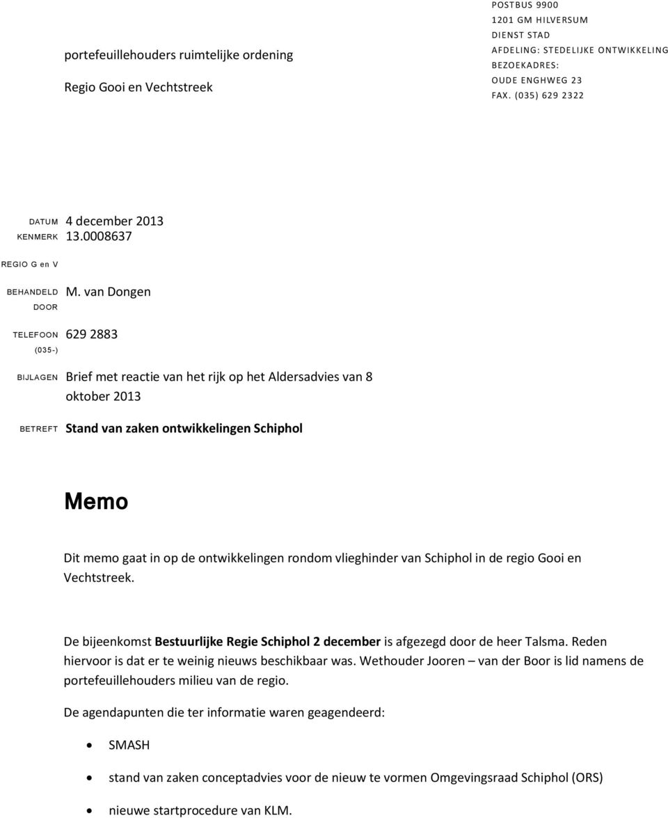 van Dongen 629 2883 BIJLAGEN Brief met reactie van het rijk op het Aldersadvies van 8 oktober 2013 BETREFT Stand van zaken ontwikkelingen Schiphol Memo Dit memo gaat in op de ontwikkelingen rondom