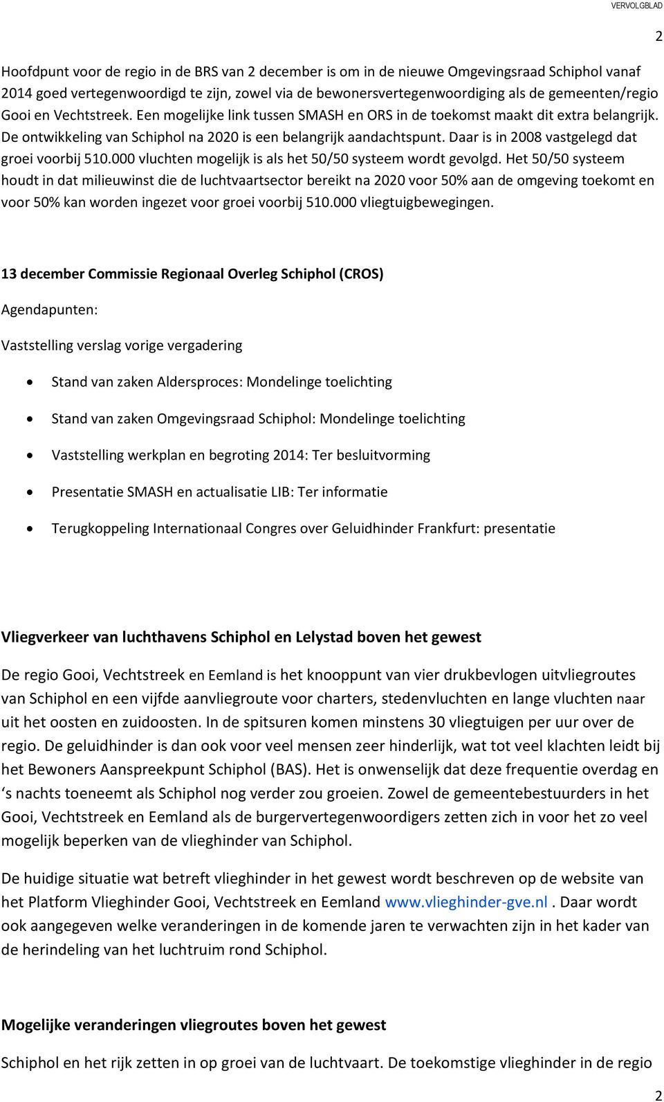 Daar is in 2008 vastgelegd dat groei voorbij 510.000 vluchten mogelijk is als het 50/50 systeem wordt gevolgd.