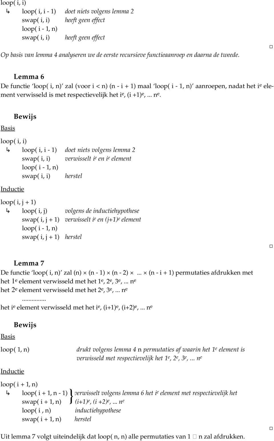 Basis loop( i, i) loop( i, i 1) doet niets volgens lemma 2 swap( i, i) verwisselt i e en i e element loop( i 1, n) swap( i, i) herstel Inductie loop( i, j + 1) loop( i, j) volgens de