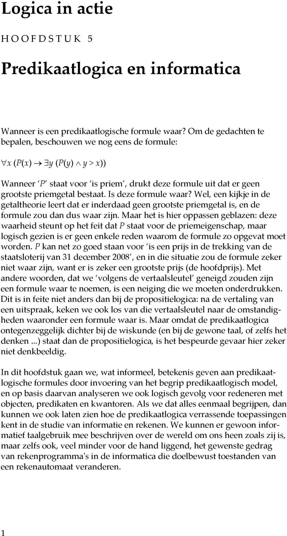 Is deze formule waar? Wel, een kijkje in de getaltheorie leert dat er inderdaad geen grootste priemgetal is, en de formule zou dan dus waar zijn.