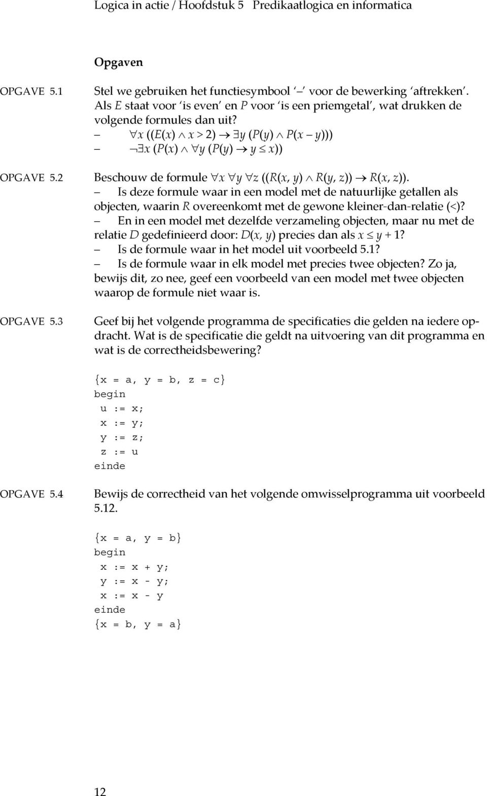 x ((E(x) x > 2) y (P(y) P(x y))) x (P(x) y (P(y) y x)) Beschouw de formule x y z ((R(x, y) R(y, z)) R(x, z)).