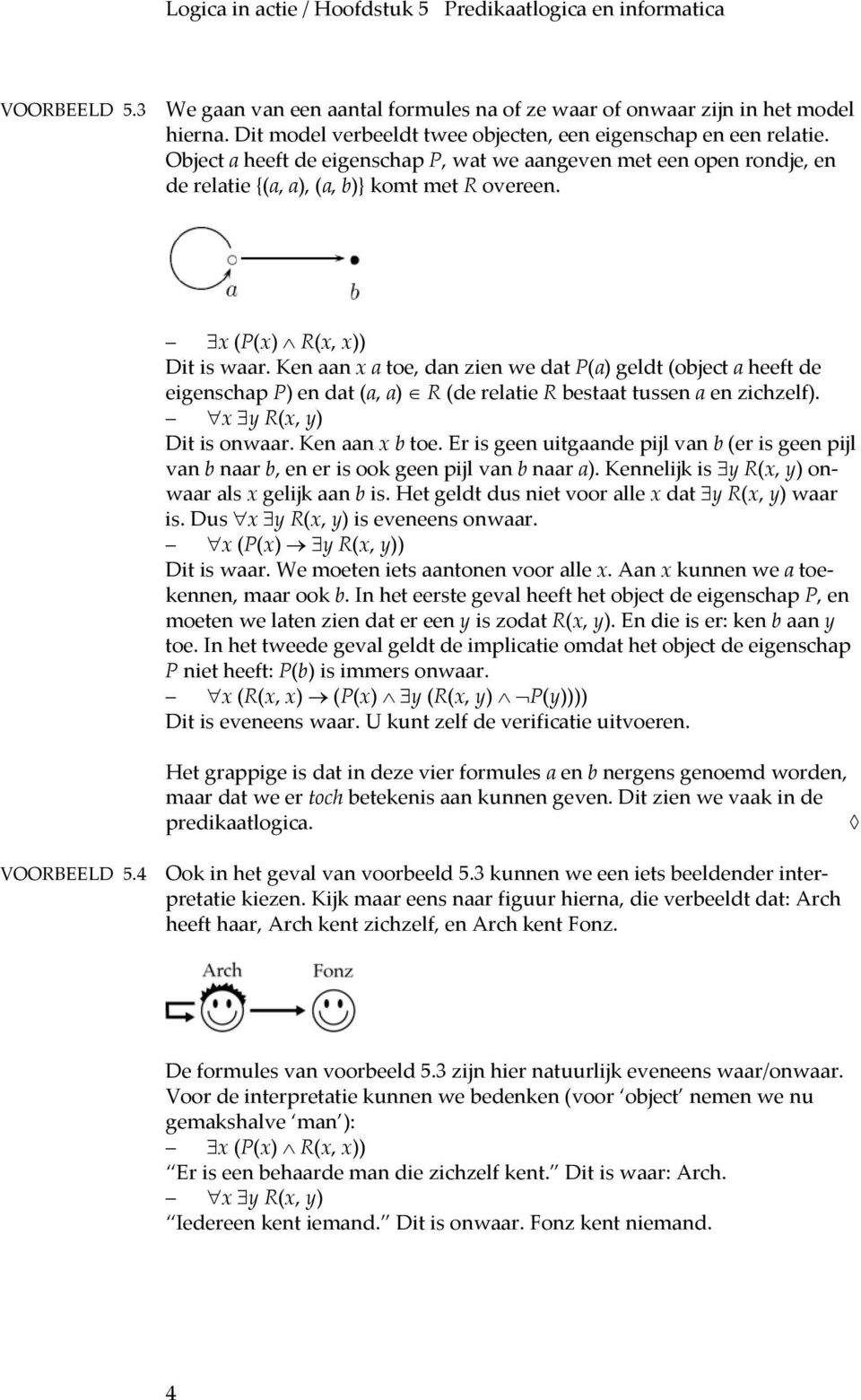 Ken aan x a toe, dan zien we dat P(a) geldt (object a heeft de eigenschap P) en dat (a, a) R (de relatie R bestaat tussen a en zichzelf). x y R(x, y) Dit is onwaar. Ken aan x b toe.