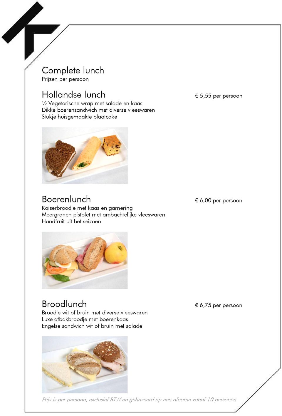 vleeswaren Handfruit uit het seizoen 6,00 per persoon Broodlunch Broodje wit of bruin met diverse vleeswaren Luxe afbakbroodje met