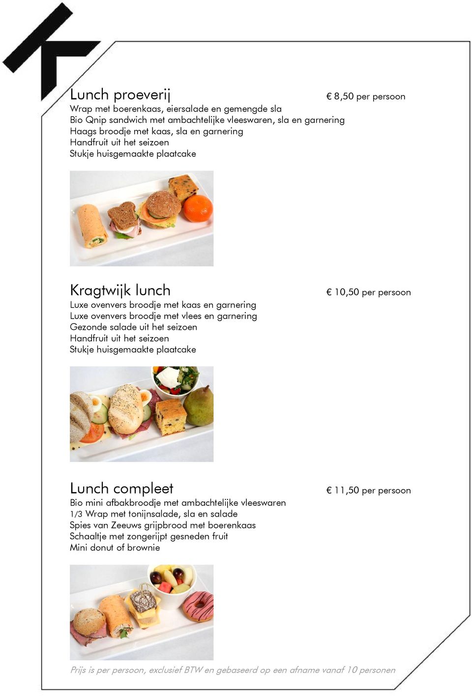 seizoen Handfruit uit het seizoen Stukje huisgemaakte plaatcake 10,50 per persoon Lunch compleet Bio mini afbakbroodje met ambachtelijke vleeswaren 1/3 Wrap met tonijnsalade, sla en salade