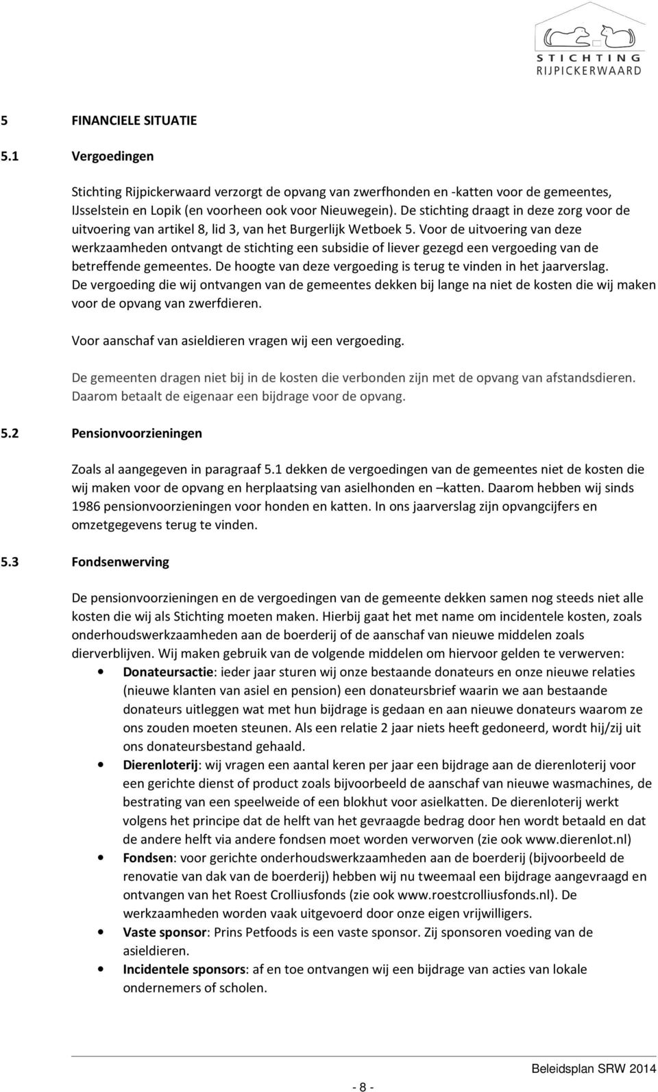 Voor de uitvoering van deze werkzaamheden ontvangt de stichting een subsidie of liever gezegd een vergoeding van de betreffende gemeentes.