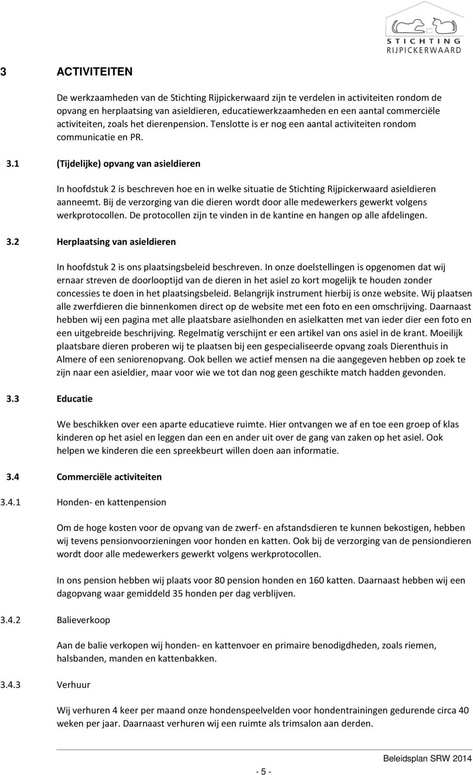 1 (Tijdelijke) opvang van asieldieren In hoofdstuk 2 is beschreven hoe en in welke situatie de Stichting Rijpickerwaard asieldieren aanneemt.