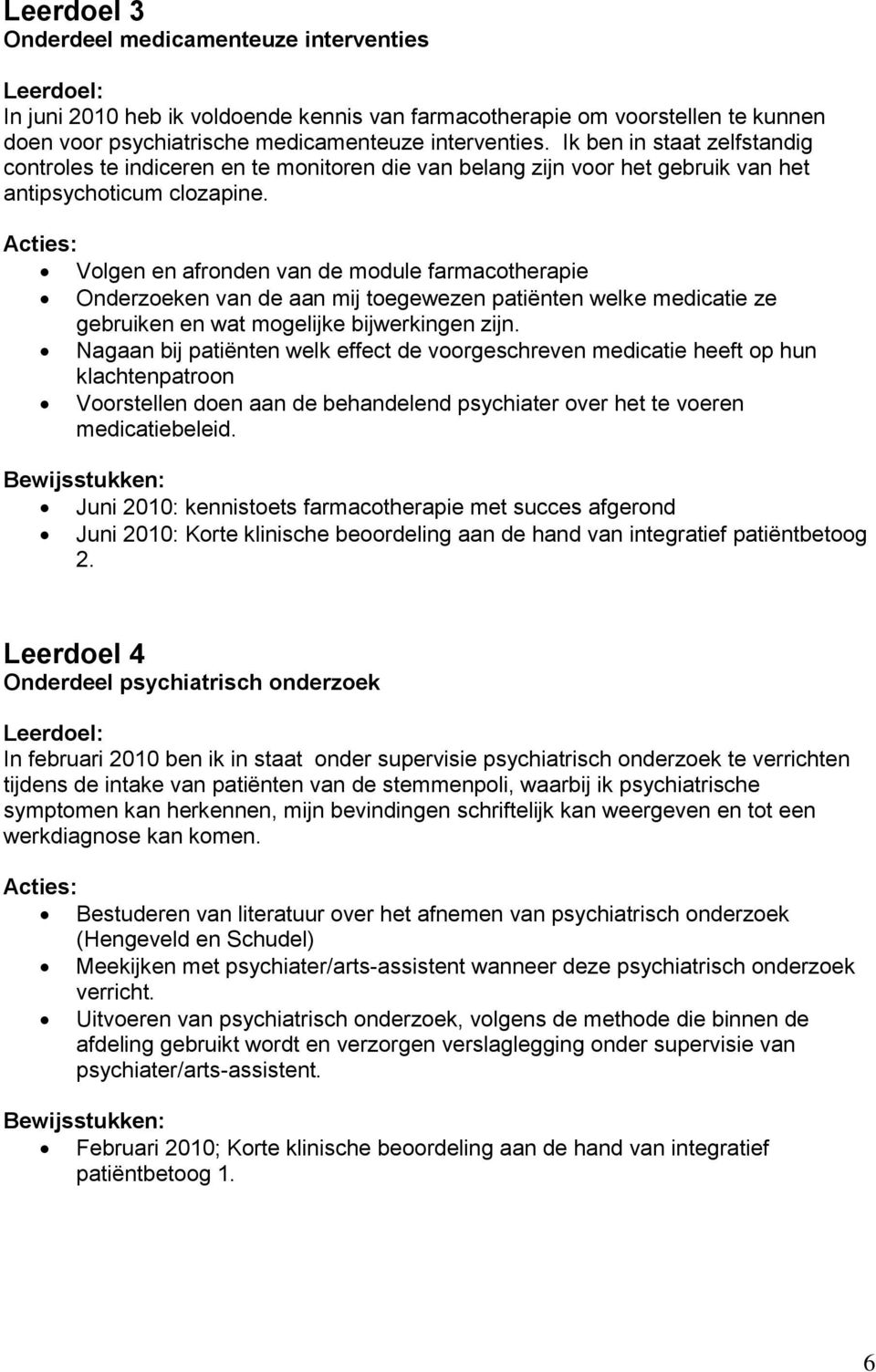 Volgen en afronden van de module farmacotherapie Onderzoeken van de aan mij toegewezen patiënten welke medicatie ze gebruiken en wat mogelijke bijwerkingen zijn.