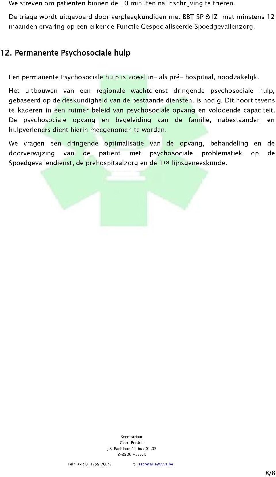 Het uitbouwen van een regionale wachtdienst dringende psychosociale hulp, gebaseerd op de deskundigheid van de bestaande diensten, is nodig.