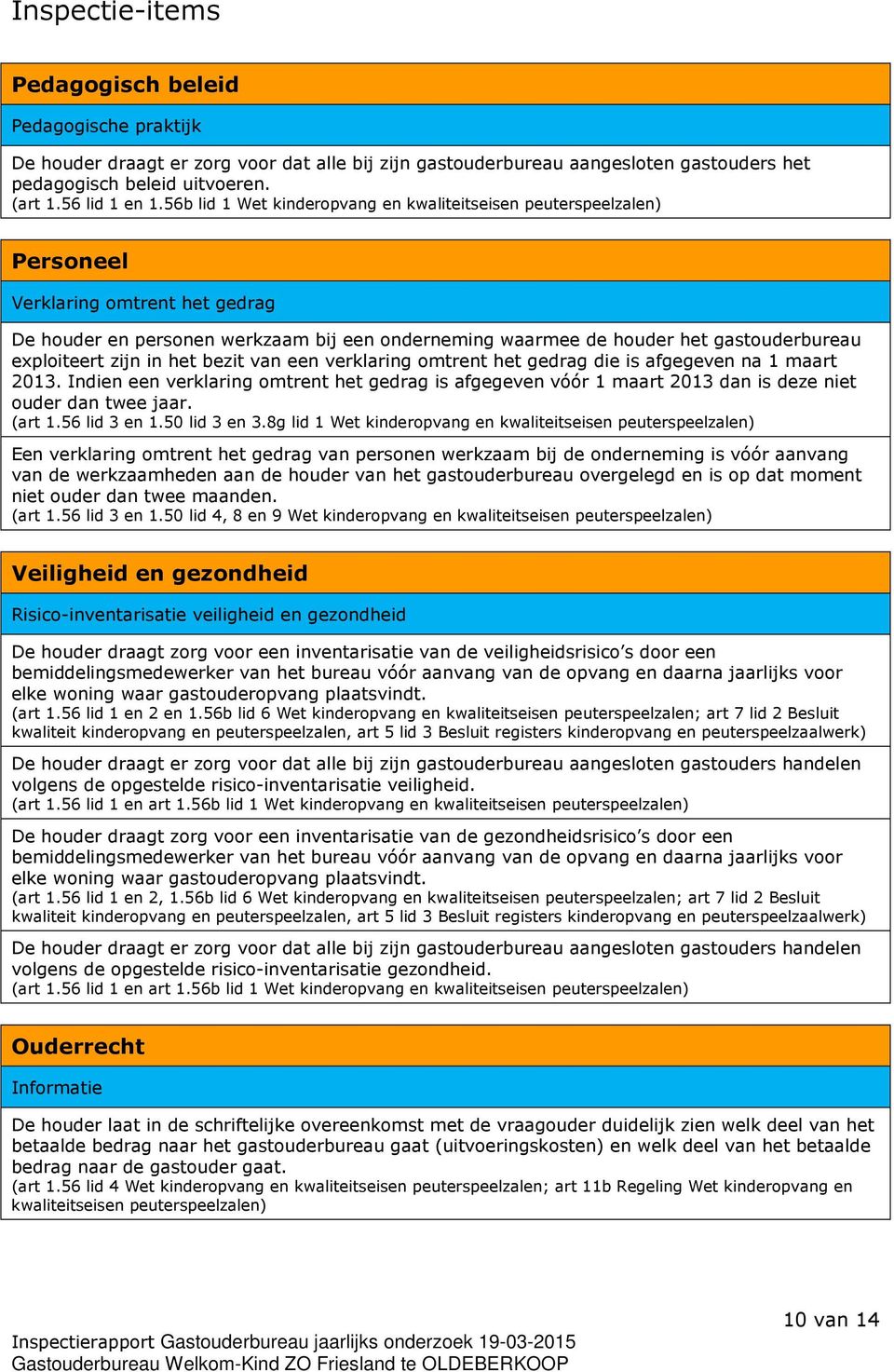 verklaring omtrent het gedrag die is afgegeven na 1 maart 2013. Indien een verklaring omtrent het gedrag is afgegeven vóór 1 maart 2013 dan is deze niet ouder dan twee jaar. (art 1.56 lid 3 en 1.