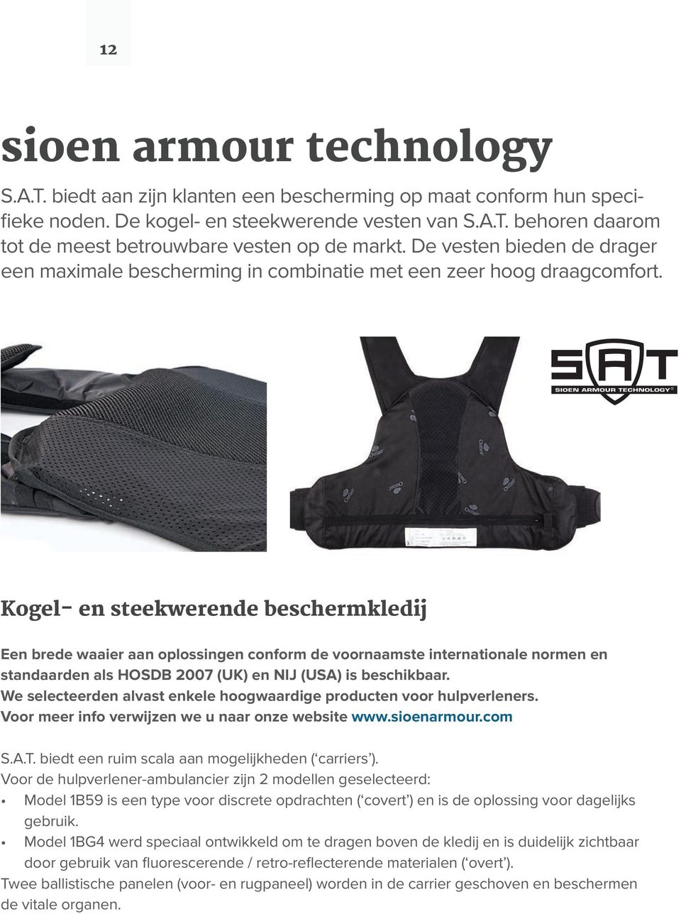 Kogel- en steekwerende beschermkledij Een brede waaier aan oplossingen conform de voornaamste internationale normen en standaarden als HOSDB 2007 (UK) en NIJ (USA) is beschikbaar.