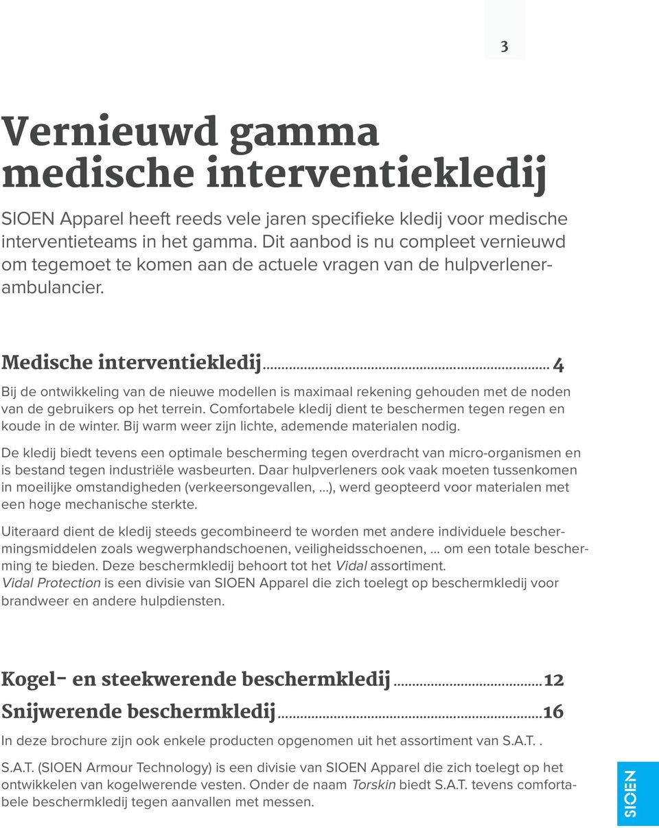 .. 4 Bij de ontwikkeling van de nieuwe modellen is maximaal rekening gehouden met de noden van de gebruikers op het terrein. Comfortabele kledij dient te beschermen tegen regen en koude in de winter.