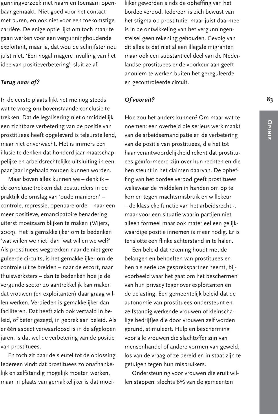 Een nogal magere invulling van het idee van positieverbetering, sluit ze af. Terug naar af? In de eerste plaats lijkt het me nog steeds wat te vroeg om bovenstaande conclusie te trekken.