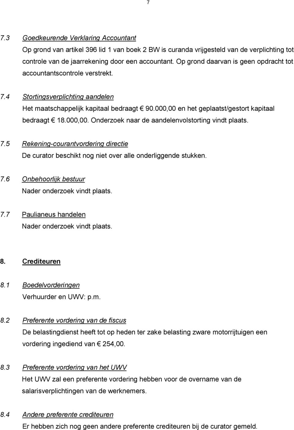 000,00. Onderzoek naar de aandelenvolstorting vindt plaats. 7.5 Rekening-courantvordering directie De curator beschikt nog niet over alle onderliggende stukken. 7.6 Onbehoorlijk bestuur Nader onderzoek vindt plaats.