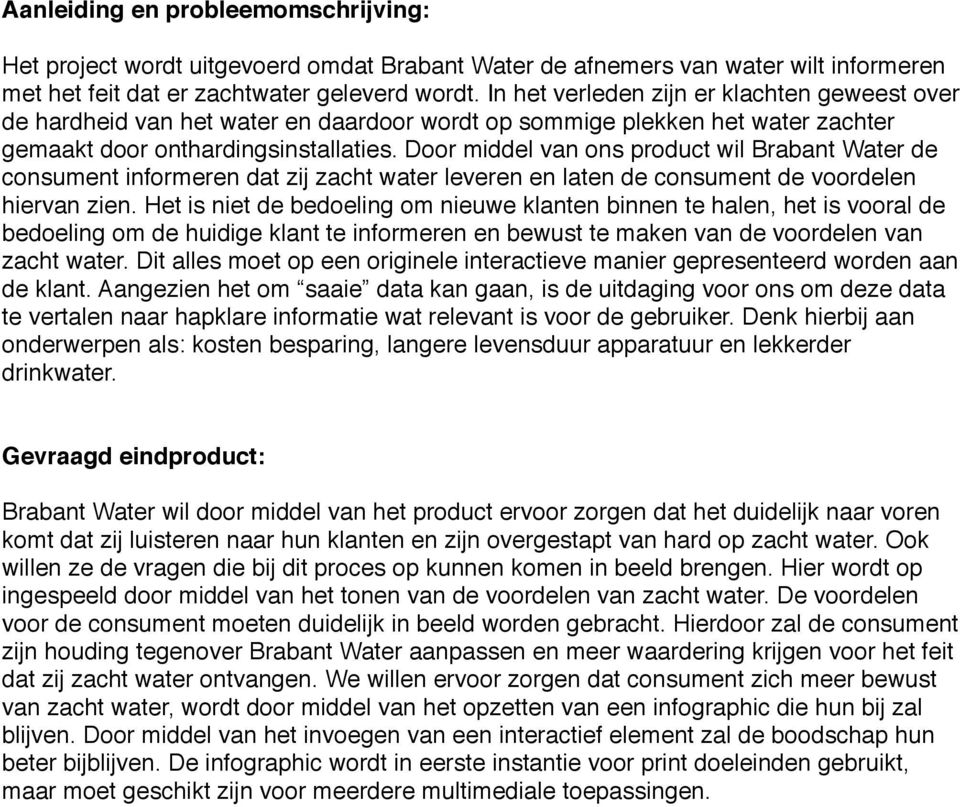 Door middel van ons product wil Brabant Water de consument informeren dat zij zacht water leveren en laten de consument de voordelen hiervan zien.
