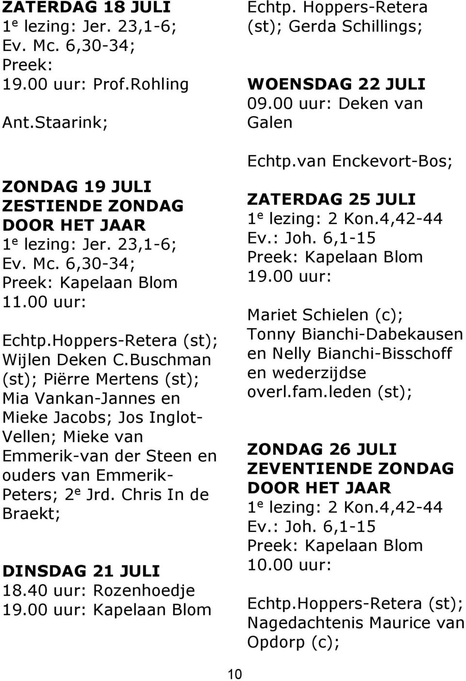 Buschman (st); Piërre Mertens (st); Mia Vankan-Jannes en Mieke Jacobs; Jos Inglot- Vellen; Mieke van Emmerik-van der Steen en ouders van Emmerik- Peters; 2 e Jrd.