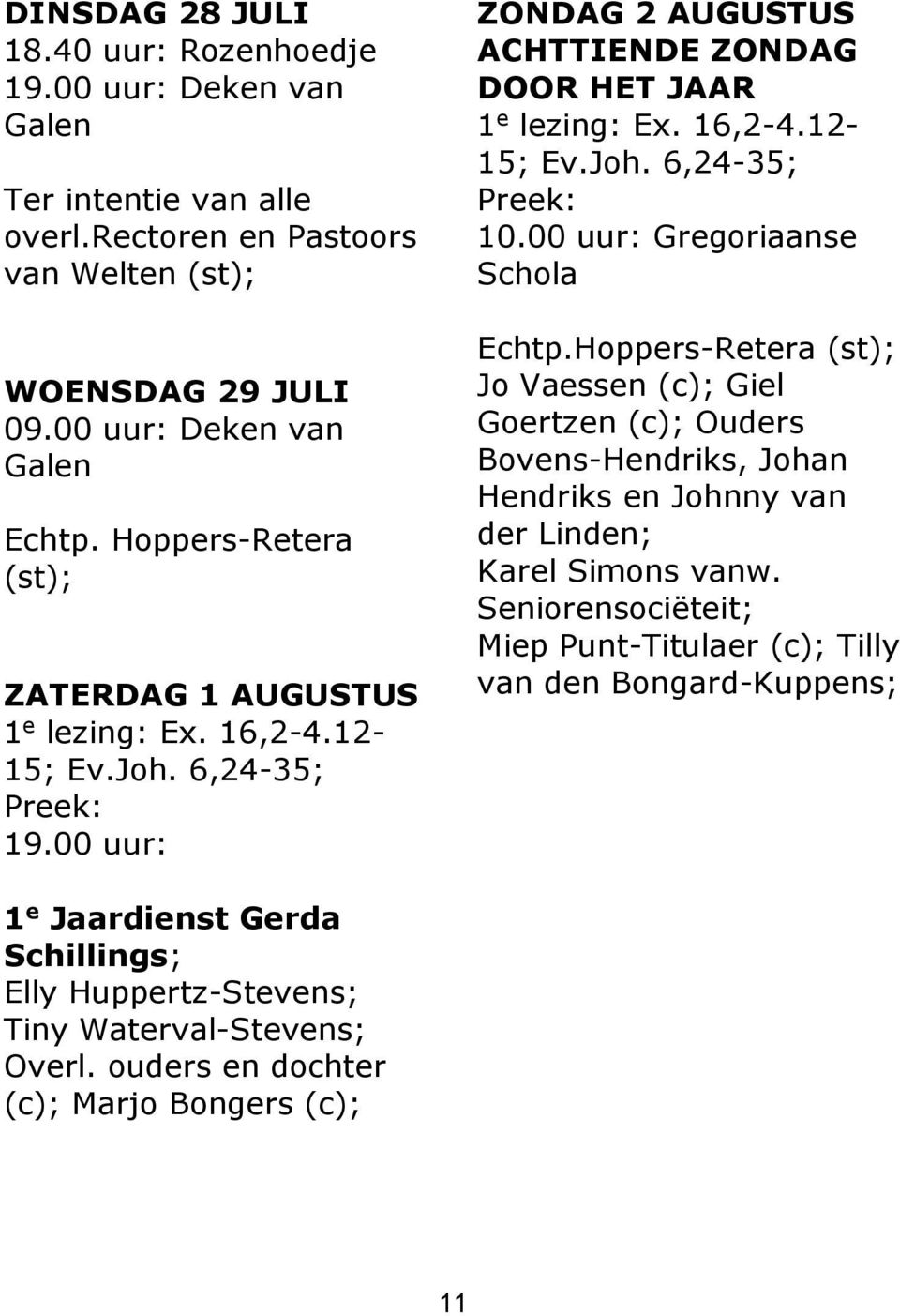 00 uur: Gregoriaanse Schola Echtp.Hoppers-Retera (st); Jo Vaessen (c); Giel Goertzen (c); Ouders Bovens-Hendriks, Johan Hendriks en Johnny van der Linden; Karel Simons vanw.