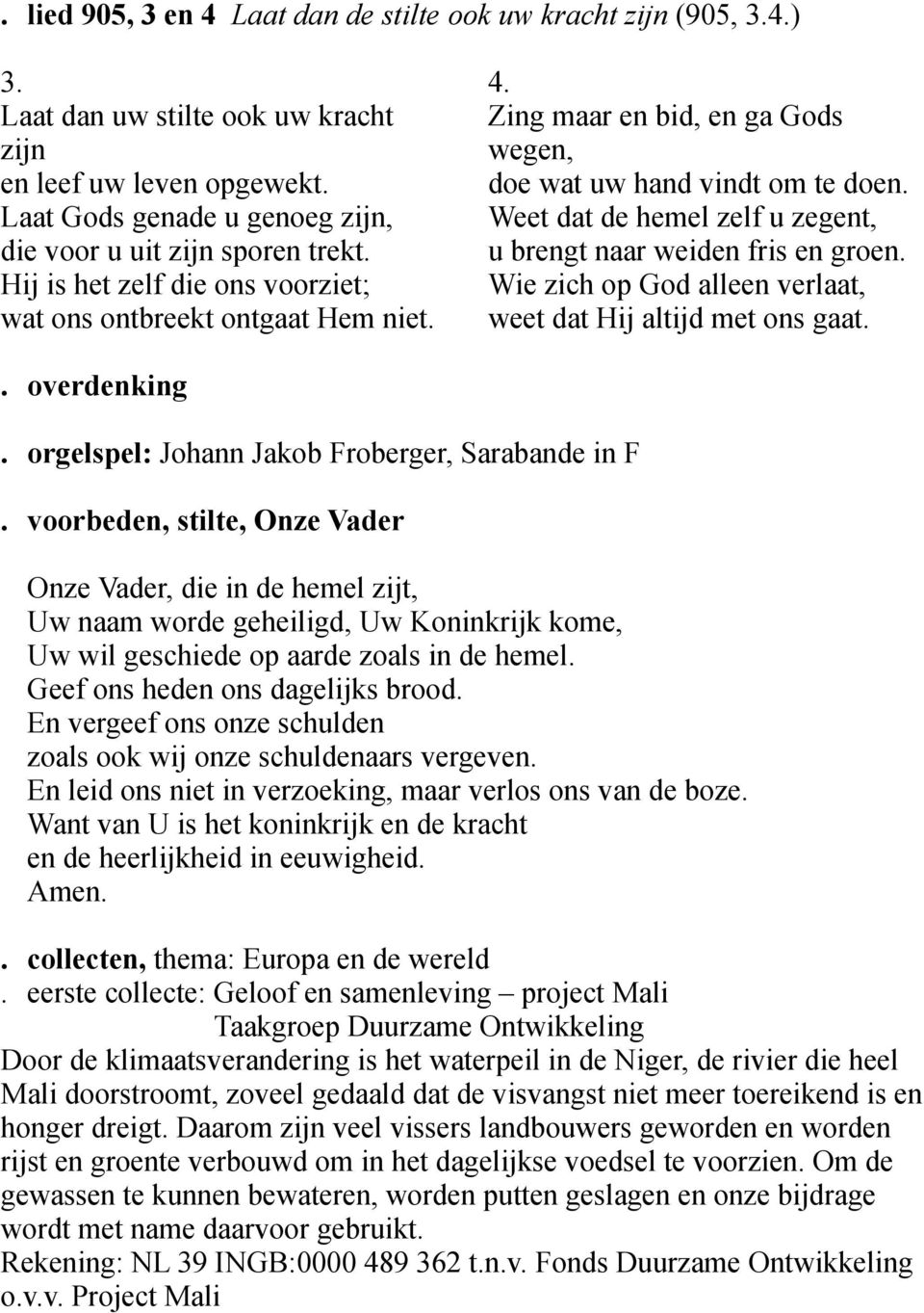 Hij is het zelf die ons voorziet; Wie zich op God alleen verlaat, wat ons ontbreekt ontgaat Hem niet. weet dat Hij altijd met ons gaat.. overdenking. orgelspel: Johann Jakob Froberger, Sarabande in F.